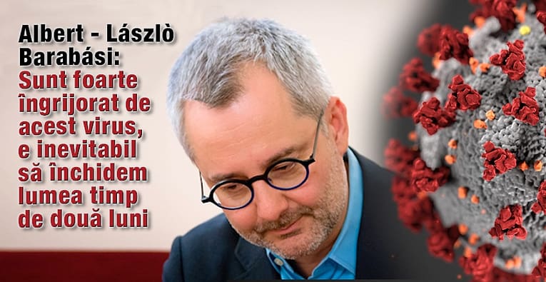 Albert – Lászlò Barabási: sunt foarte îngrijorat de acest virus, e inevitabil să închidem lumea timp de două luni